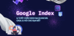 Google Index và những tuyệt chiêu index backlink/URL chưa ai nói cho bạn biết